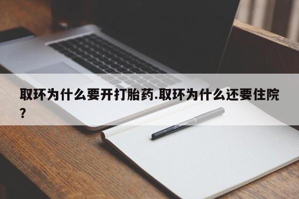 流产药网上专门卖店联系微信取环为什么要开打胎药.取环为什么还要住院？